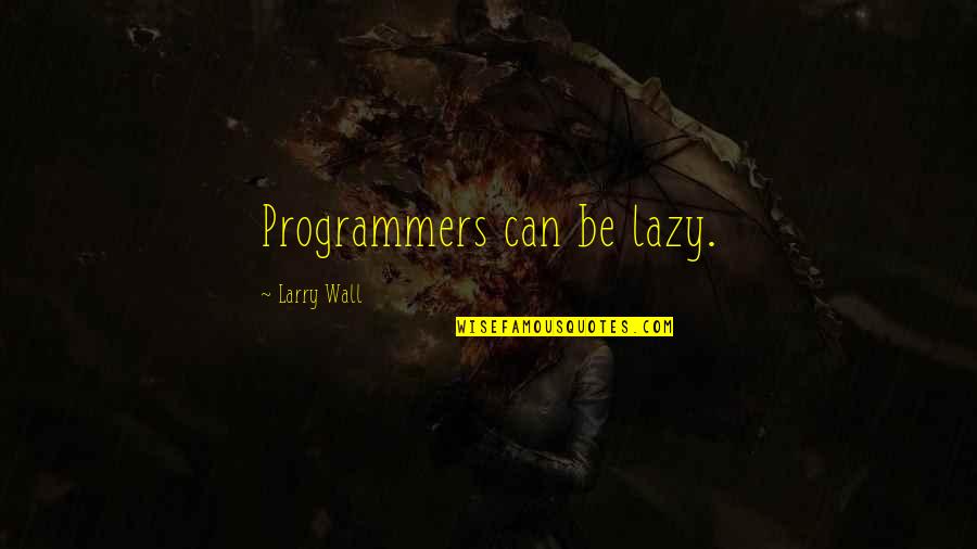 Programmers Quotes By Larry Wall: Programmers can be lazy.