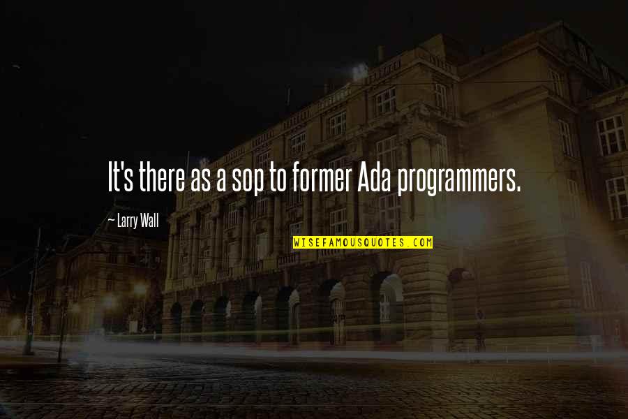 Programmers Quotes By Larry Wall: It's there as a sop to former Ada