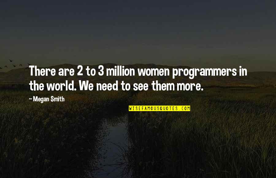Programmers Quotes By Megan Smith: There are 2 to 3 million women programmers