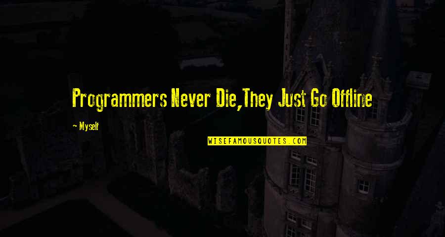 Programmers Quotes By Myself: Programmers Never Die,They Just Go Offline