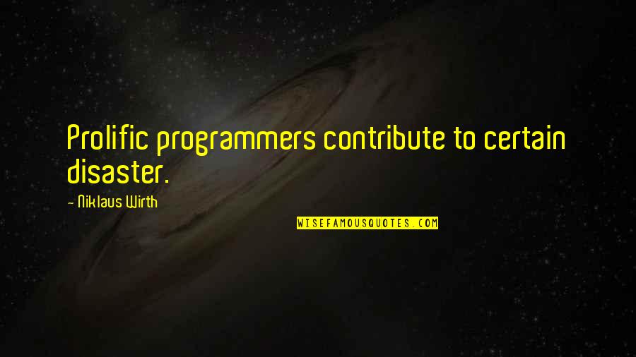 Programmers Quotes By Niklaus Wirth: Prolific programmers contribute to certain disaster.