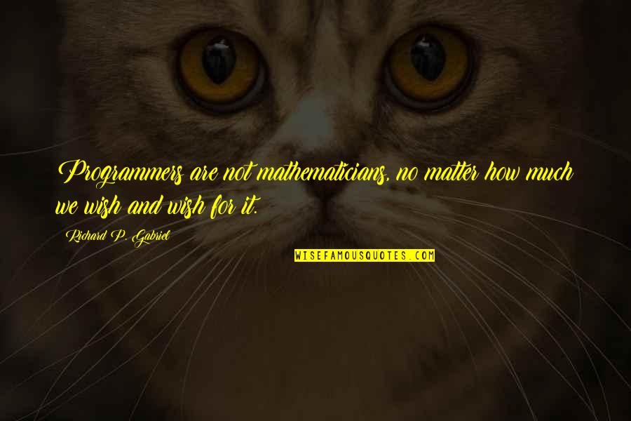 Programmers Quotes By Richard P. Gabriel: Programmers are not mathematicians, no matter how much Programmers Quotes By Richard P. Gabriel: Programmers are not mathematicians, no matter how much