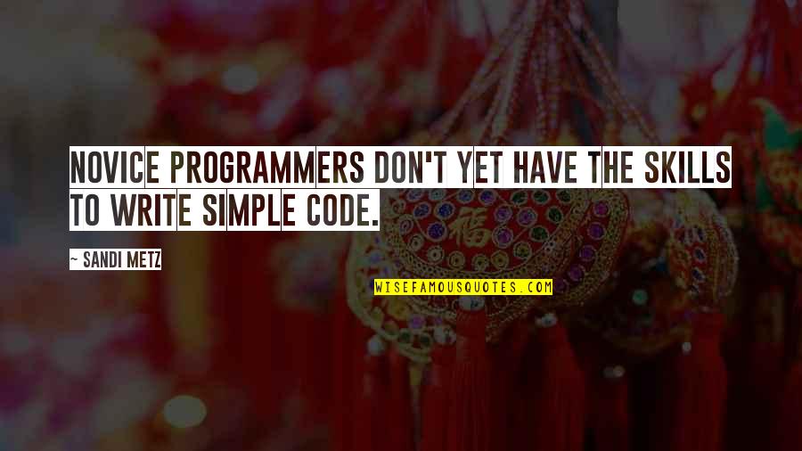 Programmers Quotes By Sandi Metz: Novice programmers don't yet have the skills to