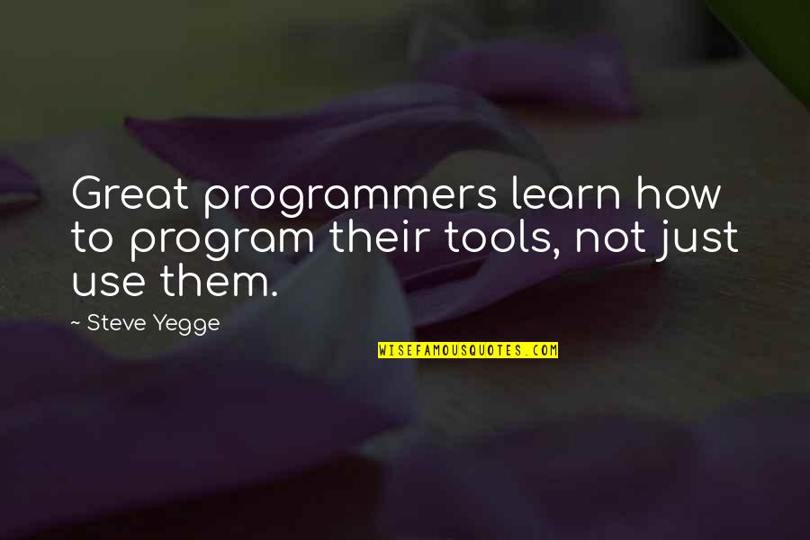 Programmers Quotes By Steve Yegge: Great programmers learn how to program their tools,