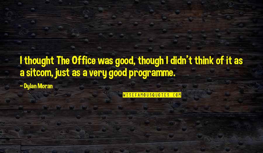 Programme's Quotes By Dylan Moran: I thought The Office was good, though I