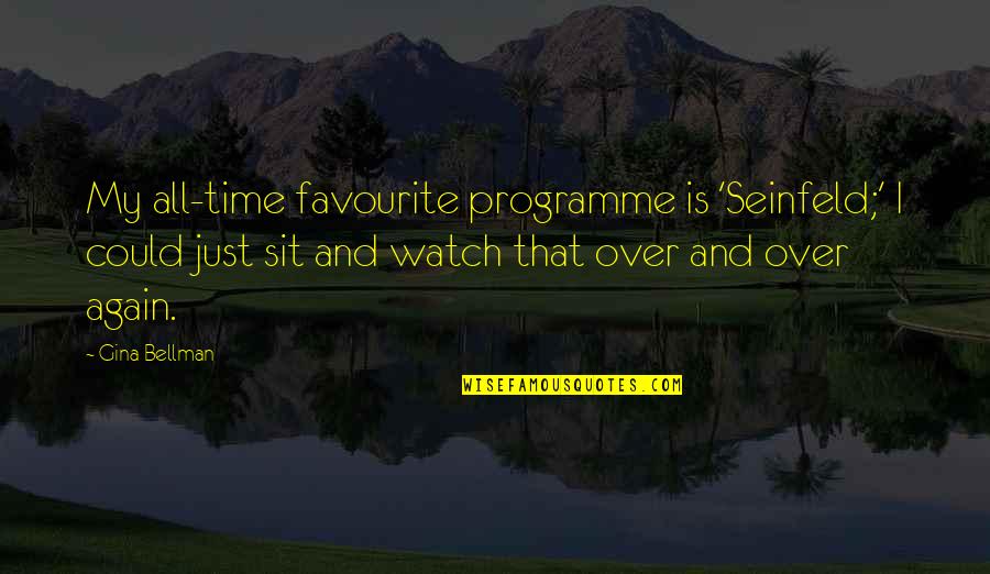 Programme's Quotes By Gina Bellman: My all-time favourite programme is 'Seinfeld;' I could