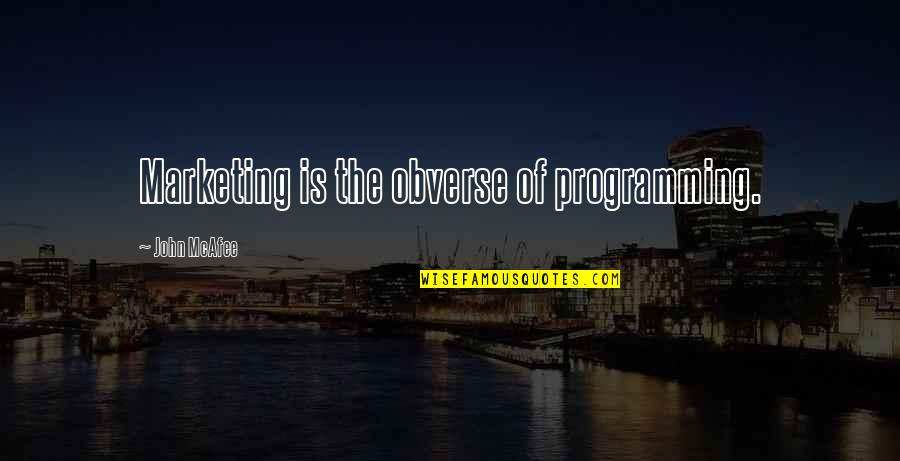 Programming Best Quotes By John McAfee: Marketing is the obverse of programming. Programming Best Quotes By John McAfee: Marketing is the obverse of programming.