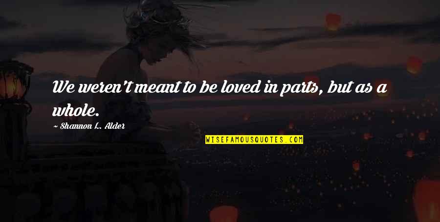 Programming Bugs Quotes By Shannon L. Alder: We weren't meant to be loved in parts, Programming Bugs Quotes By Shannon L. Alder: We weren't meant to be loved in parts,