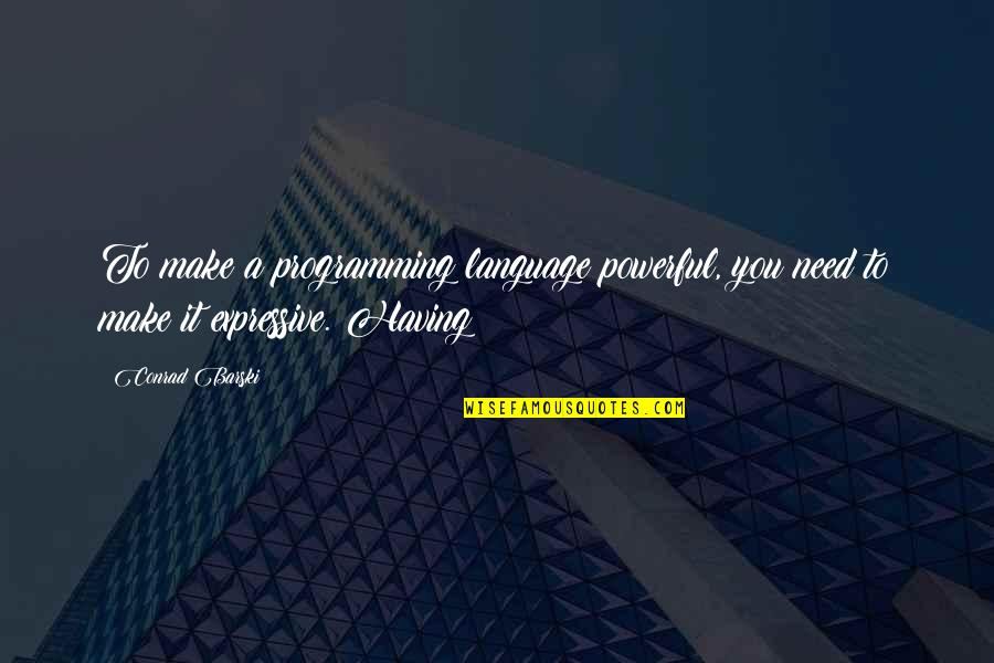 Programming In C Quotes By Conrad Barski: To make a programming language powerful, you need
