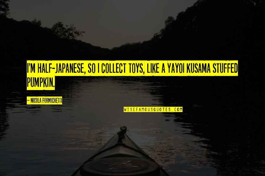 Programming In Java Quotes By Nicola Formichetti: I'm half-Japanese, so I collect toys, like a