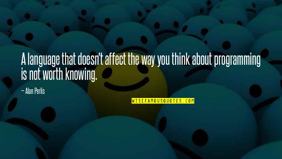 Programming Language Quotes By Alan Perlis: A language that doesn't affect the way you Programming Language Quotes By Alan Perlis: A language that doesn't affect the way you