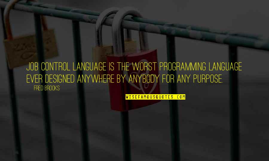 Programming Language Quotes By Fred Brooks: Job Control Language is the worst programming language Programming Language Quotes By Fred Brooks: Job Control Language is the worst programming language