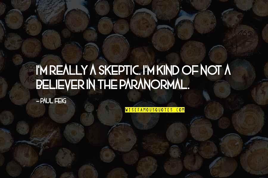 Programming Languages Quotes By Paul Feig: I'm really a skeptic. I'm kind of not