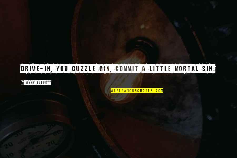 Programming Lovers Quotes By Jimmy Buffett: Drive-in, you guzzle gin, commit a little mortal Programming Lovers Quotes By Jimmy Buffett: Drive-in, you guzzle gin, commit a little mortal