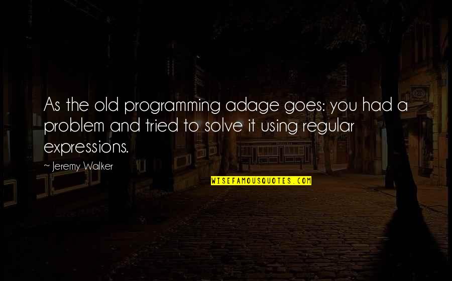 Programming Quotes By Jeremy Walker: As the old programming adage goes: you had Programming Quotes By Jeremy Walker: As the old programming adage goes: you had