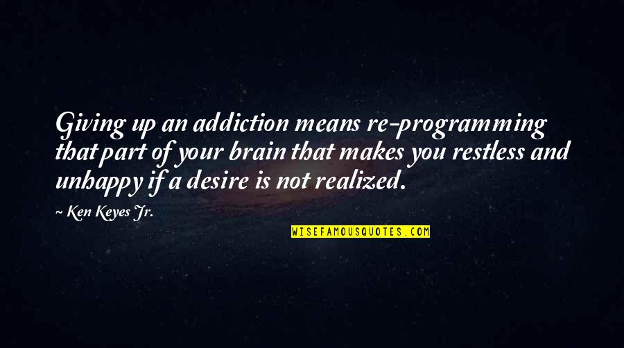 Programming Quotes By Ken Keyes Jr.: Giving up an addiction means re-programming that part Programming Quotes By Ken Keyes Jr.: Giving up an addiction means re-programming that part