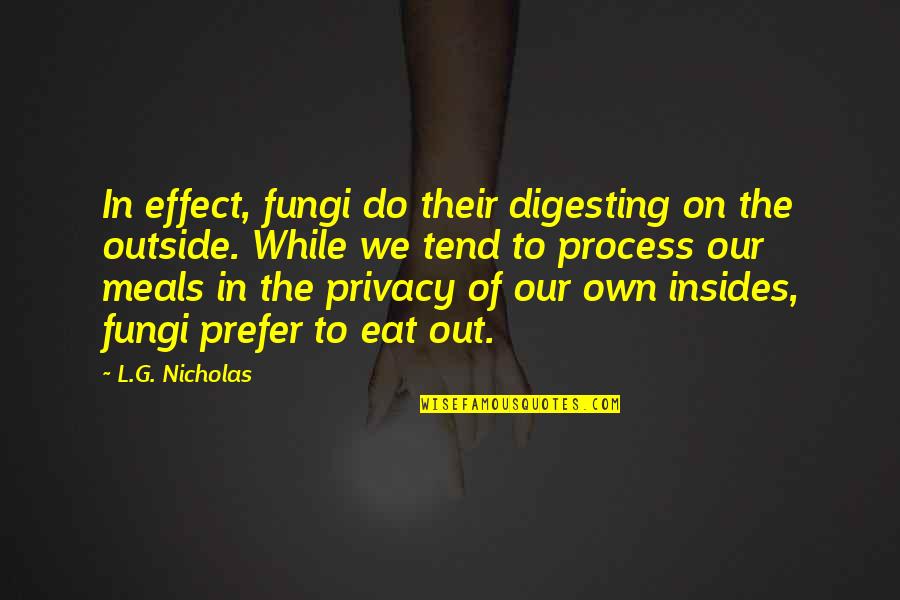 Progresando Quotes By L.G. Nicholas: In effect, fungi do their digesting on the Progresando Quotes By L.G. Nicholas: In effect, fungi do their digesting on the