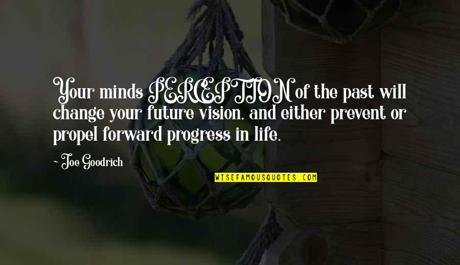 Progress And Change Quotes By Joe Goodrich: Your minds PERCEPTION of the past will change