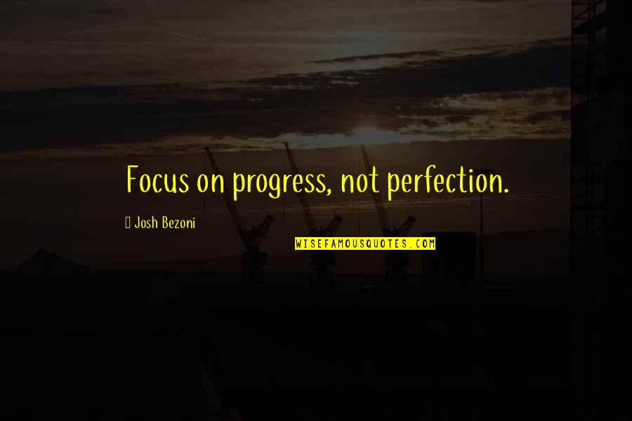 Progress Fitness Quotes By Josh Bezoni: Focus on progress, not perfection.