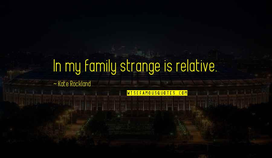 Progress Fitness Quotes By Kate Rockland: In my family strange is relative.