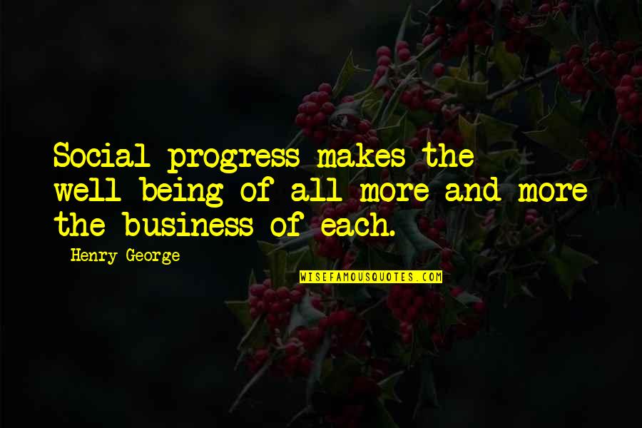 Progress In Business Quotes By Henry George: Social progress makes the well-being of all more