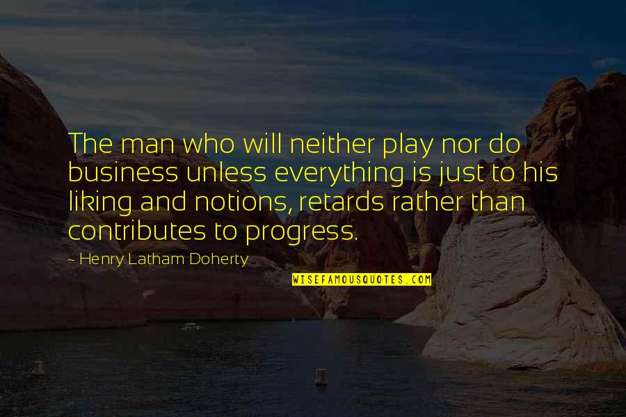 Progress In Business Quotes By Henry Latham Doherty: The man who will neither play nor do
