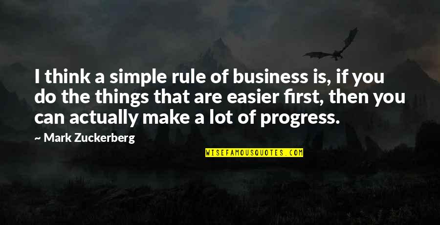 Progress In Business Quotes By Mark Zuckerberg: I think a simple rule of business is,