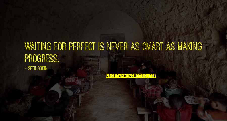 Progress In Business Quotes By Seth Godin: Waiting for perfect is never as smart as
