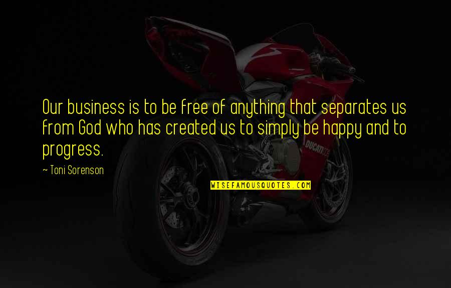 Progress In Business Quotes By Toni Sorenson: Our business is to be free of anything