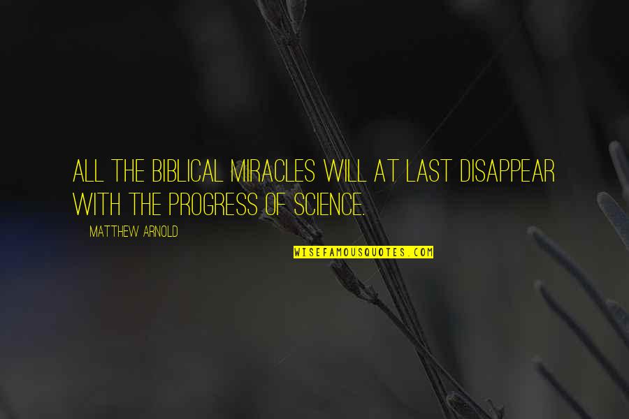 Progress In Science Quotes By Matthew Arnold: All the biblical miracles will at last disappear
