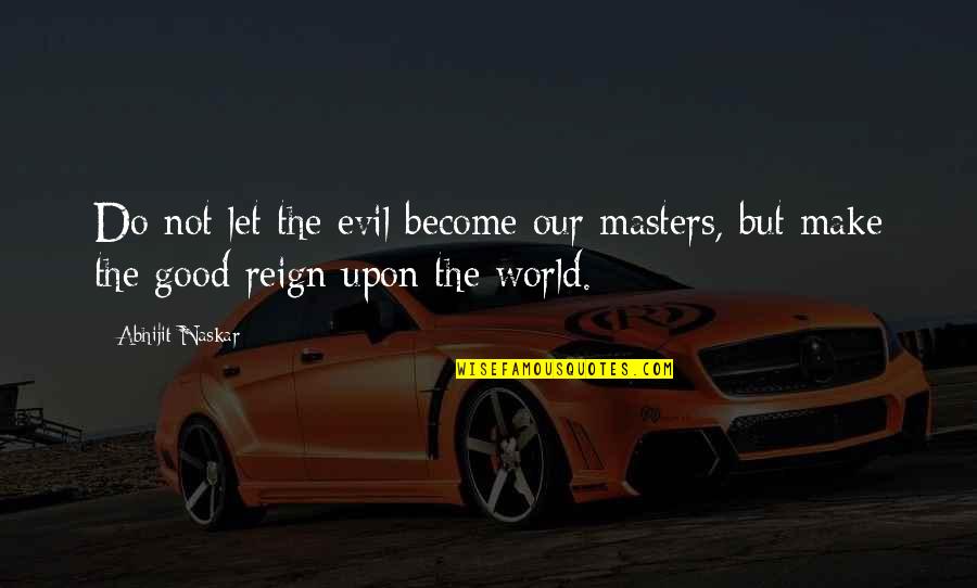 Progress In Society Quotes By Abhijit Naskar: Do not let the evil become our masters,