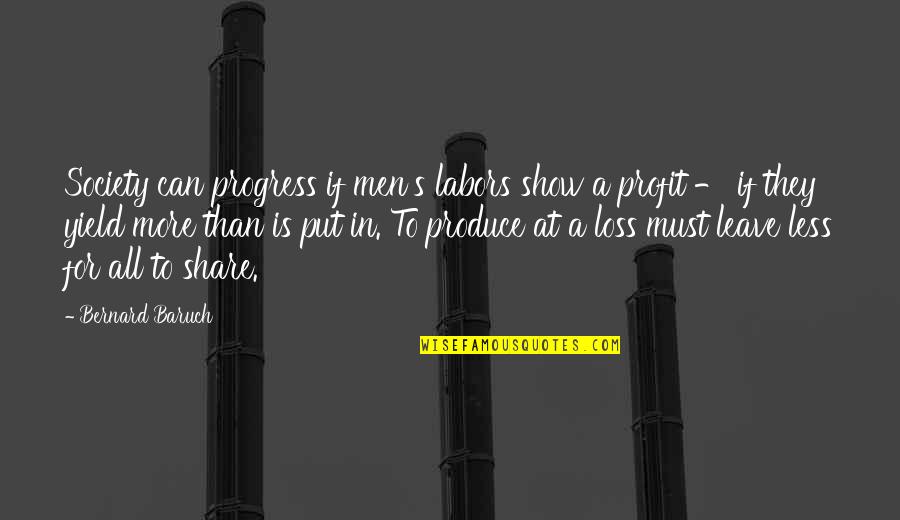 Progress In Society Quotes By Bernard Baruch: Society can progress if men's labors show a