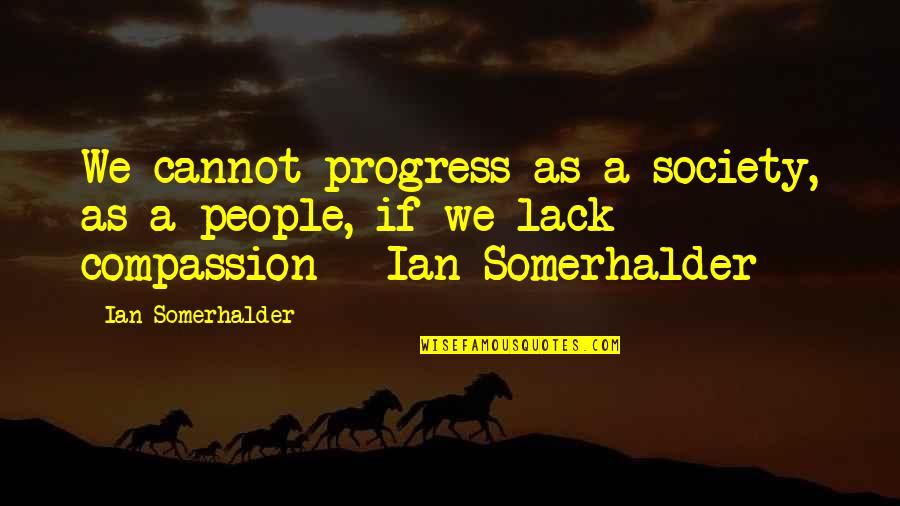 Progress In Society Quotes By Ian Somerhalder: We cannot progress as a society, as a