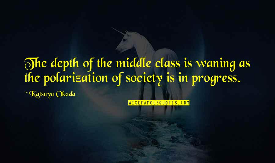 Progress In Society Quotes By Katsuya Okada: The depth of the middle class is waning