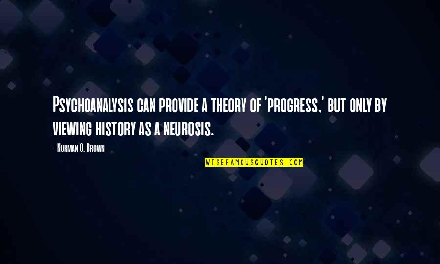 Progress In Society Quotes By Norman O. Brown: Psychoanalysis can provide a theory of 'progress,' but