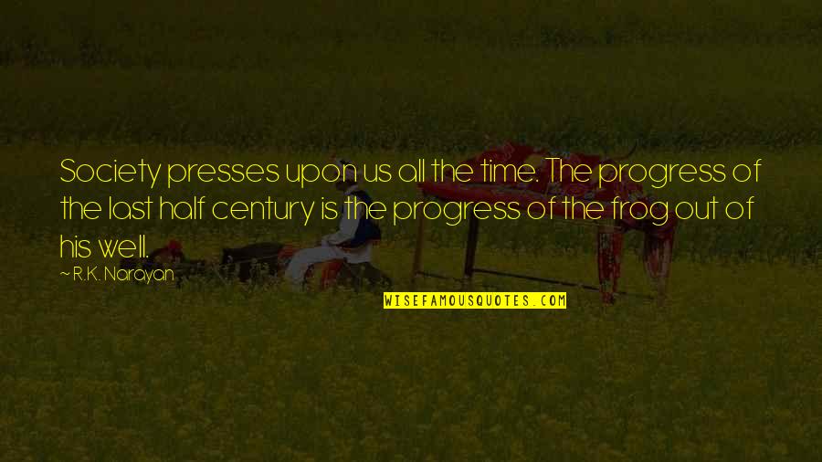 Progress In Society Quotes By R.K. Narayan: Society presses upon us all the time. The