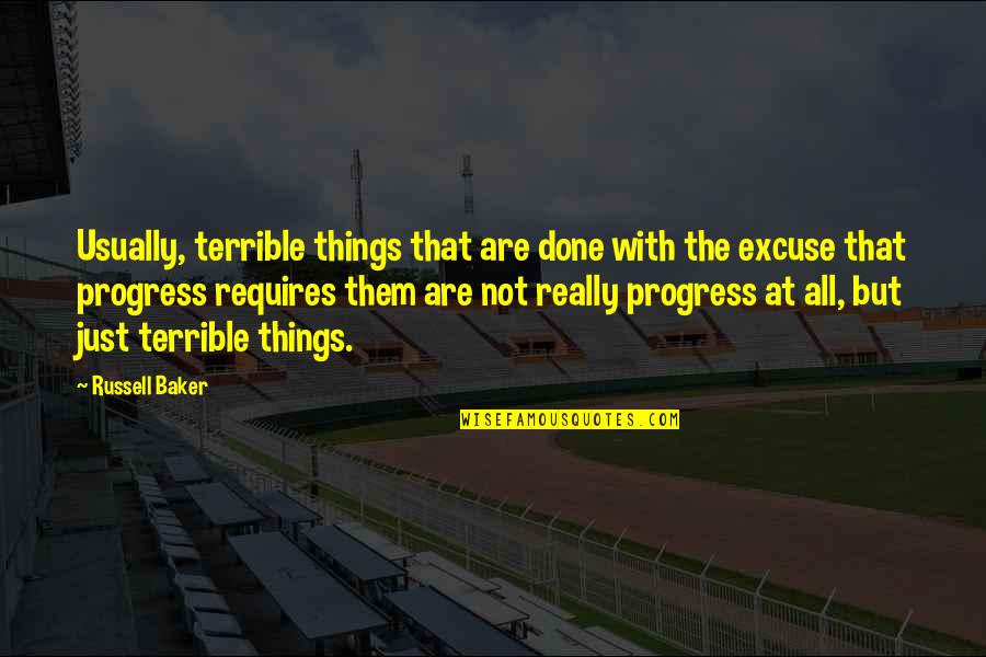 Progress In Society Quotes By Russell Baker: Usually, terrible things that are done with the