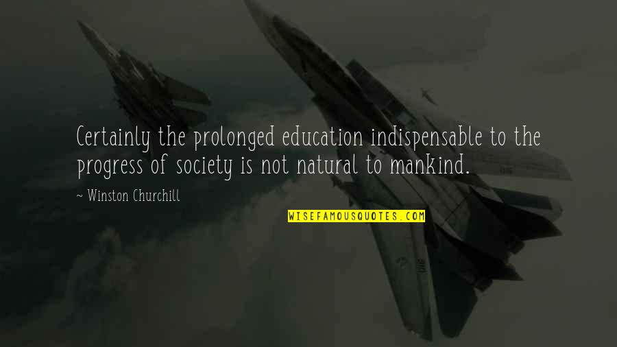 Progress In Society Quotes By Winston Churchill: Certainly the prolonged education indispensable to the progress