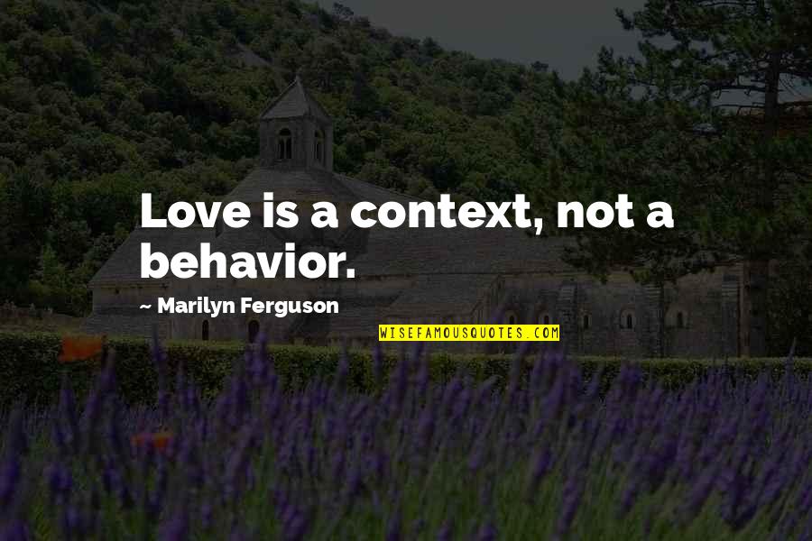 Progress Is A Slow Process Quotes By Marilyn Ferguson: Love is a context, not a behavior.