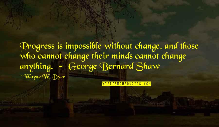 Progress Is Impossible Without Change Quotes By Wayne W. Dyer: Progress is impossible without change, and those who