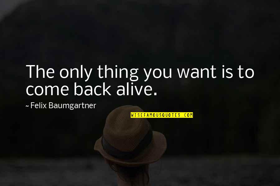Progress Not Regress Quotes By Felix Baumgartner: The only thing you want is to come Progress Not Regress Quotes By Felix Baumgartner: The only thing you want is to come
