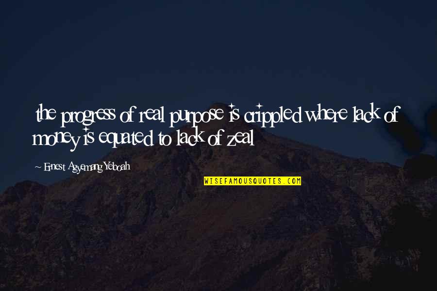 Progress Of Life Quotes By Ernest Agyemang Yeboah: the progress of real purpose is crippled where Progress Of Life Quotes By Ernest Agyemang Yeboah: the progress of real purpose is crippled where