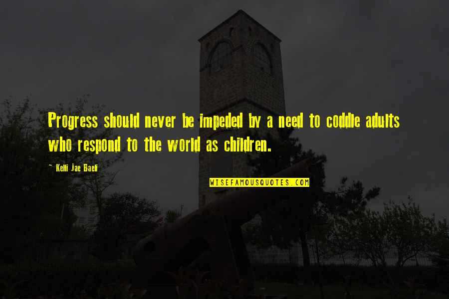 Progress Of Life Quotes By Kelli Jae Baeli: Progress should never be impeded by a need Progress Of Life Quotes By Kelli Jae Baeli: Progress should never be impeded by a need