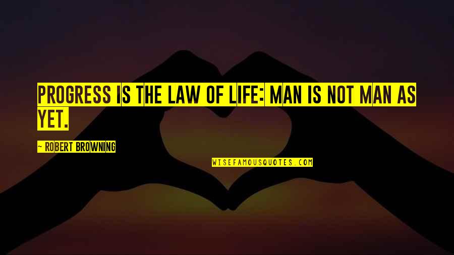 Progress Of Life Quotes By Robert Browning: Progress is The law of life: man is Progress Of Life Quotes By Robert Browning: Progress is The law of life: man is