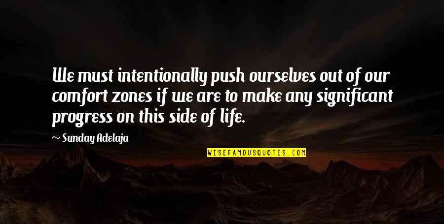 Progress Of Life Quotes By Sunday Adelaja: We must intentionally push ourselves out of our Progress Of Life Quotes By Sunday Adelaja: We must intentionally push ourselves out of our