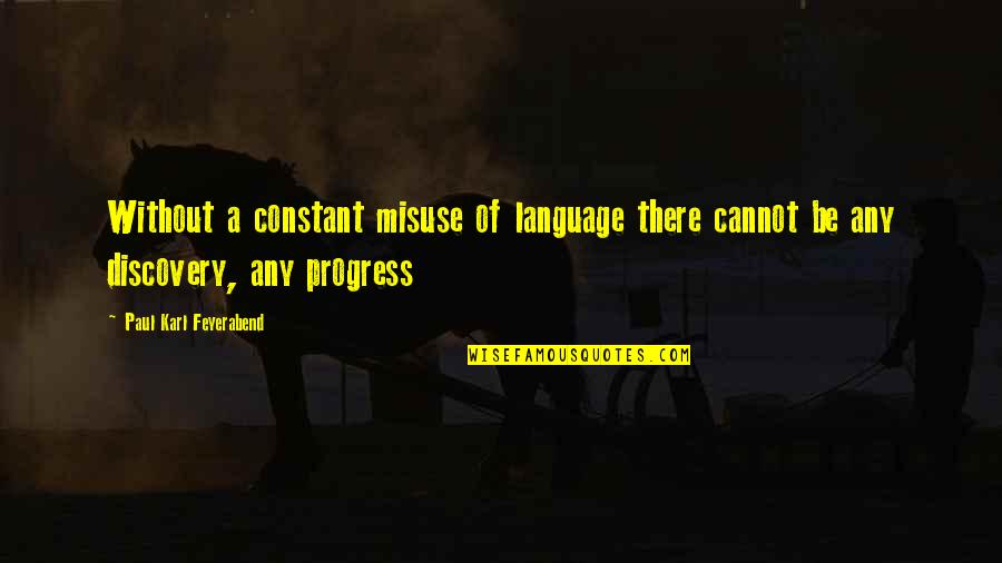 Progress Of Science Quotes By Paul Karl Feyerabend: Without a constant misuse of language there cannot Progress Of Science Quotes By Paul Karl Feyerabend: Without a constant misuse of language there cannot
