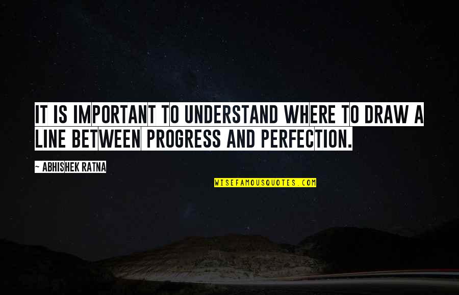 Progress Over Perfection Quotes By Abhishek Ratna: It is important to understand where to draw
