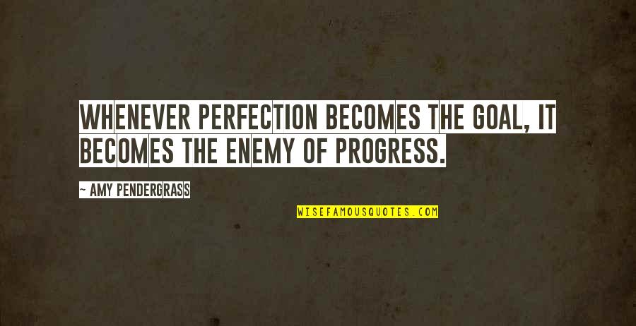 Progress Over Perfection Quotes By Amy Pendergrass: Whenever perfection becomes the goal, it becomes the