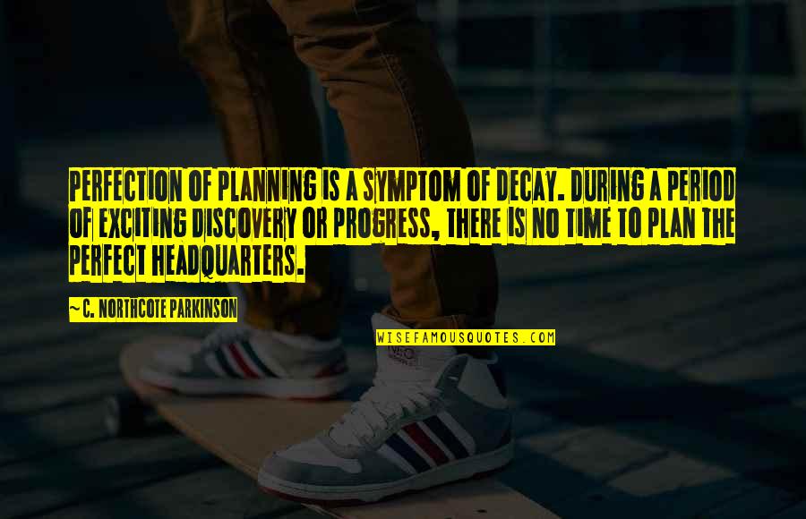 Progress Over Perfection Quotes By C. Northcote Parkinson: Perfection of planning is a symptom of decay.
