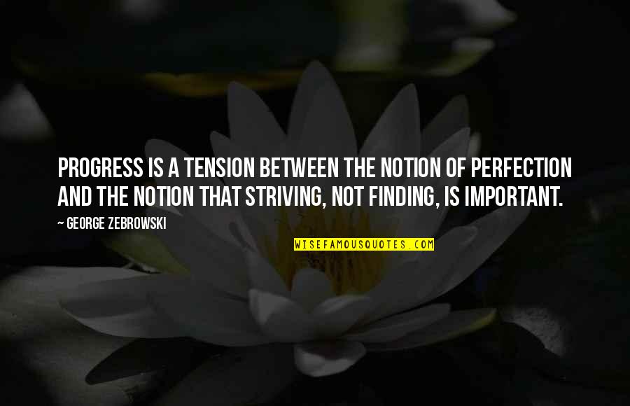 Progress Over Perfection Quotes By George Zebrowski: Progress is a tension between the notion of